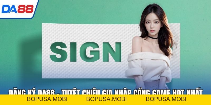 Đăng Ký DA88 - Tuyệt Chiêu Gia Nhập Cổng Game Hot Nhất 2026 - bopusa.mobi