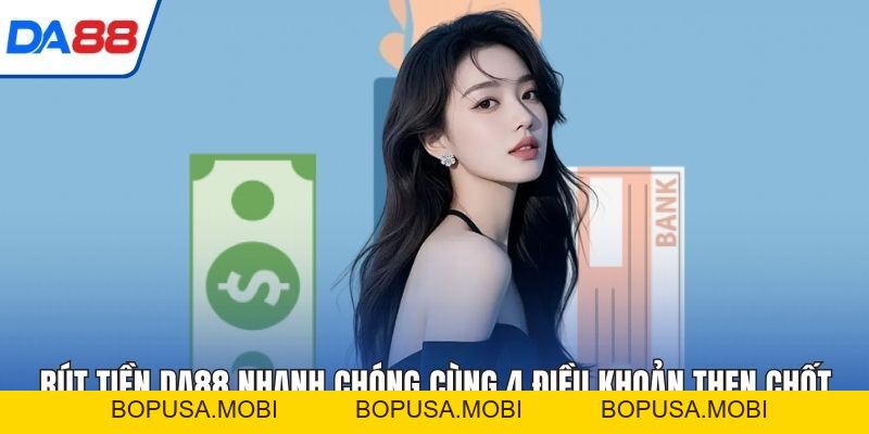 Rút Tiền DA88 Nhanh Chóng Cùng 4 Điều Khoản Then Chốt 2026 - bopusa.mobi