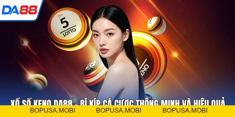 Xổ Số Keno DA88 - Bí Kíp Cá Cược Thông Minh Và Hiệu Quả 2026 - bopusa.mobi Xổ Số Keno DA88 - Bí Kíp Cá Cược Thông Minh Và Hiệu Quả 2026 - bopusa.mobi