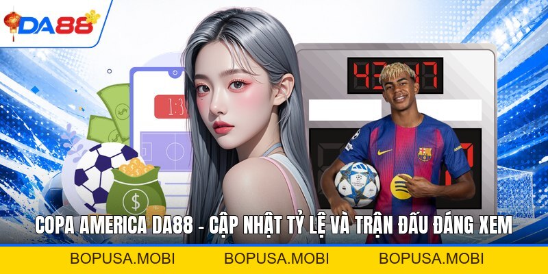 Copa America DA88 - Cập Nhật Tỷ Lệ Và Trận Đấu Đáng Xem - bopusa.mobi