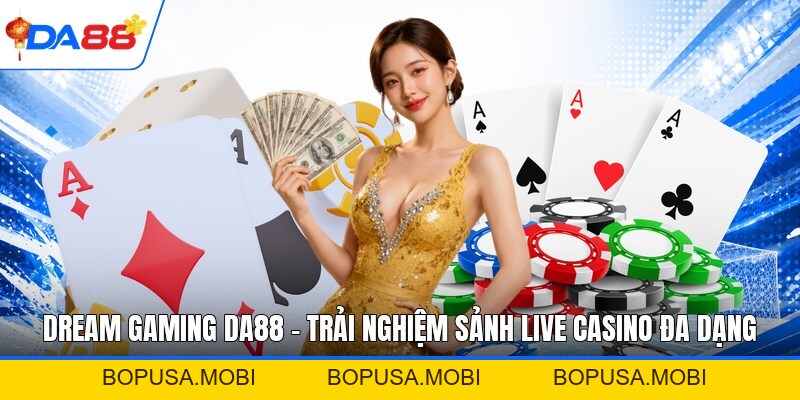 Dream Gaming DA88 - Trải Nghiệm Sảnh Live Casino Đa Dạng - bopusa.mobi