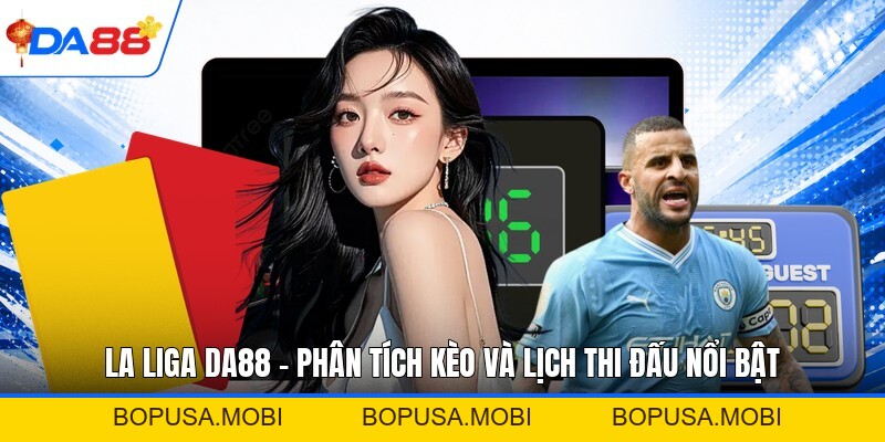 La Liga DA88 - Phân Tích Kèo Và Lịch Thi Đấu Nổi Bật - bopusa.mobi