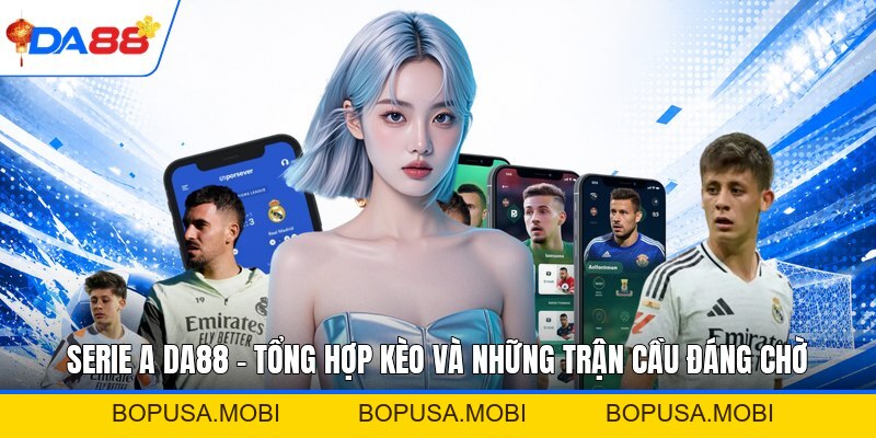 Serie A DA88 - Tổng Hợp Kèo Và Những Trận Cầu Đáng Chờ - bopusa.mobi