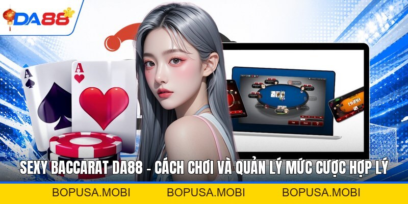 Sexy Baccarat DA88 - Cách Chơi Và Quản Lý Cược Hợp Lý - bopusa.mobi
